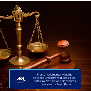 Frente Parlamentar Mista da Hotelaria Brasileira mobiliza o setor hoteleiro, de turismo e de eventos contra a extinção do Perse