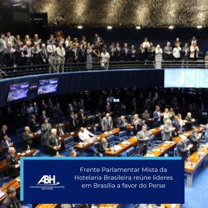 Frente Parlamentar Mista da Hotelaria Brasileira reúne líderes em Brasília a favor do Perse
